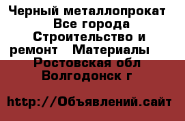 Черный металлопрокат - Все города Строительство и ремонт » Материалы   . Ростовская обл.,Волгодонск г.